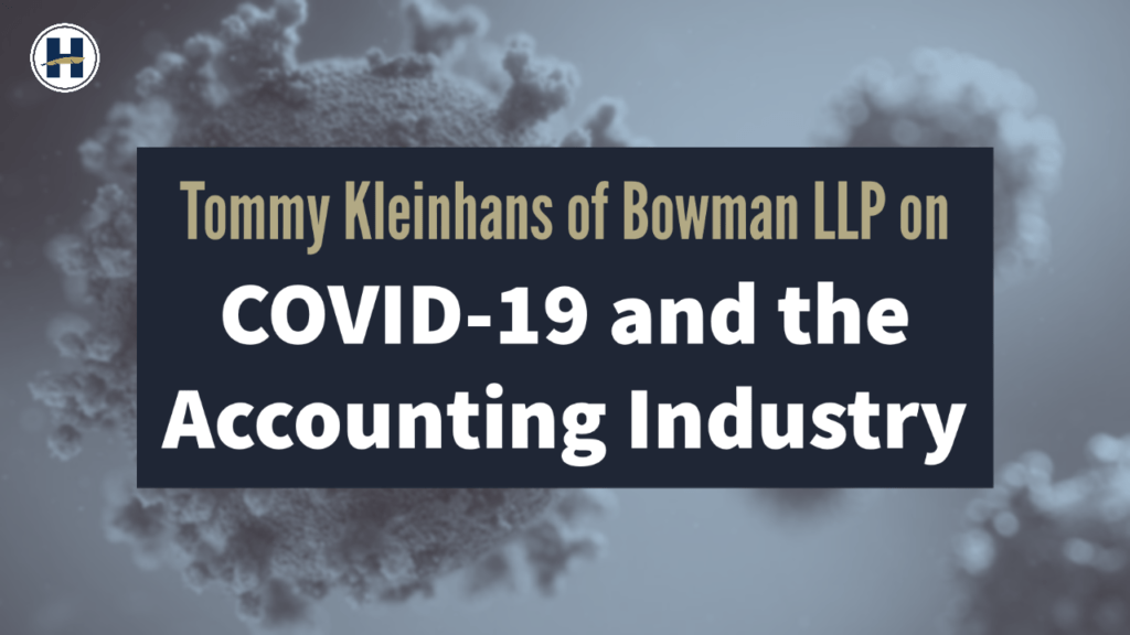 Tom Kleinhans of Bowman LLP on COVID-19 and the Accounting Industry | HIG COVID-19 Series